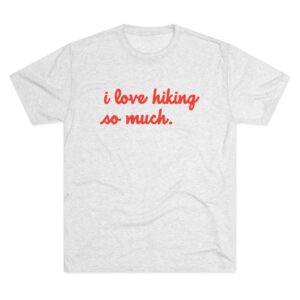 I LOVE HIKING SO MUCH UNISEX TRIBLEND TEE